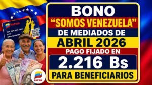 Bono “Somos Venezuela” de mediados de abril 2026: pago fijado en 2.216 Bs para beneficiarios